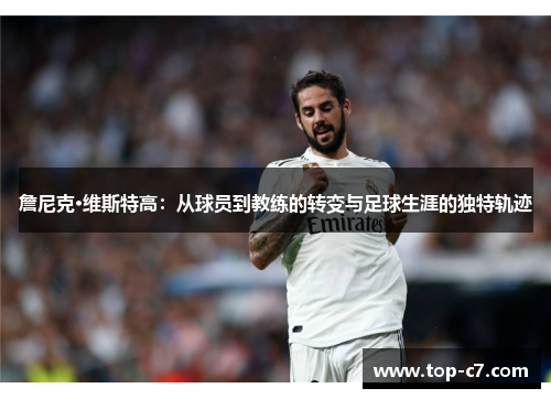 詹尼克·维斯特高：从球员到教练的转变与足球生涯的独特轨迹
