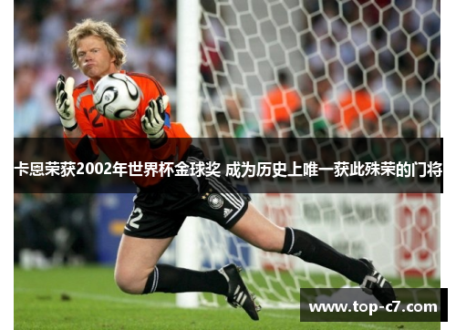 卡恩荣获2002年世界杯金球奖 成为历史上唯一获此殊荣的门将