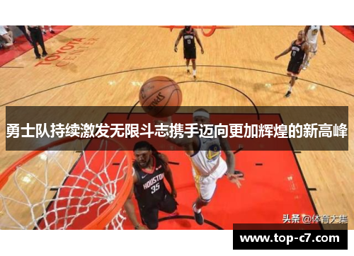 勇士队持续激发无限斗志携手迈向更加辉煌的新高峰