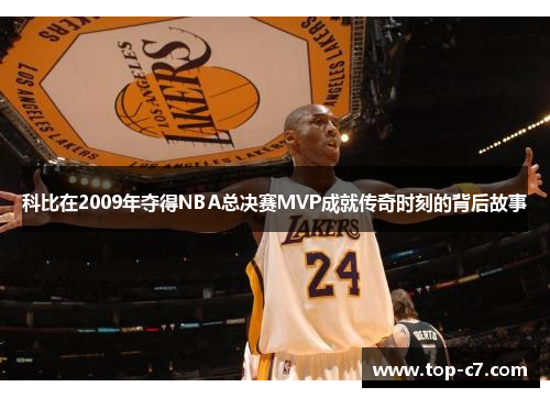 科比在2009年夺得NBA总决赛MVP成就传奇时刻的背后故事