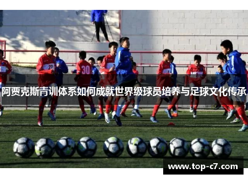 阿贾克斯青训体系如何成就世界级球员培养与足球文化传承
