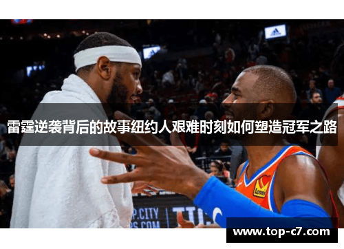 雷霆逆袭背后的故事纽约人艰难时刻如何塑造冠军之路