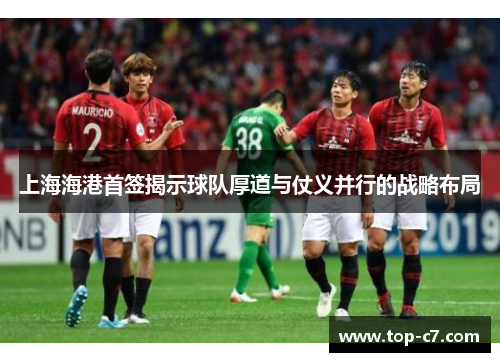 上海海港首签揭示球队厚道与仗义并行的战略布局