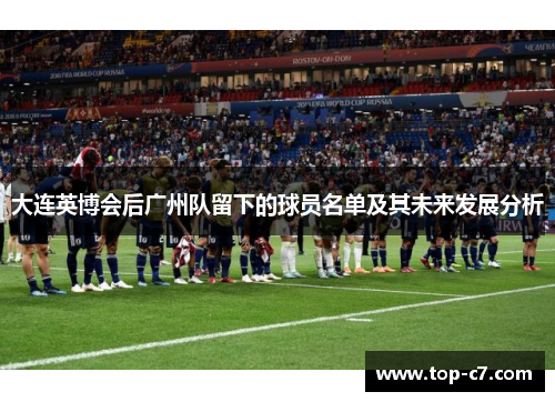 大连英博会后广州队留下的球员名单及其未来发展分析