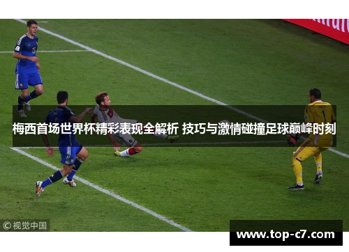 梅西首场世界杯精彩表现全解析 技巧与激情碰撞足球巅峰时刻