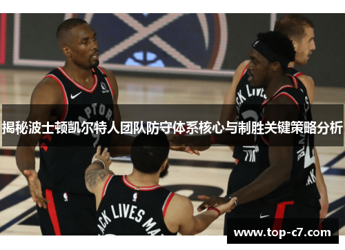 揭秘波士顿凯尔特人团队防守体系核心与制胜关键策略分析