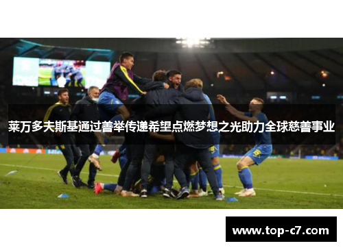 莱万多夫斯基通过善举传递希望点燃梦想之光助力全球慈善事业 莱万多夫斯基通过善举传递希望点燃梦想之光助力全球慈善事业