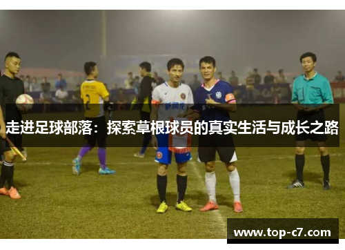 走进足球部落：探索草根球员的真实生活与成长之路