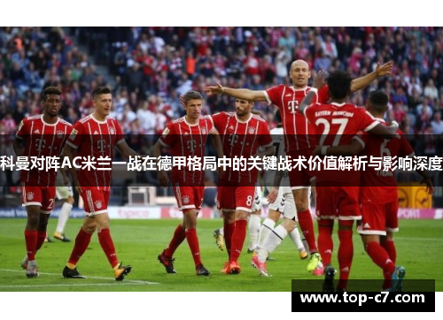 科曼对阵AC米兰一战在德甲格局中的关键战术价值解析与影响深度
